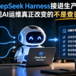 我把DeepSeek Harness接进生产环境后，发现AI运维真正改变的不是查日志