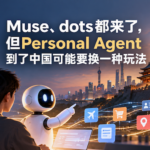 Muse、dots都来了，但Personal Agent到了中国可能要换一种玩法
