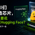 当OpenAI们开始自己造芯片，英伟达为什么要花140亿美元买Hugging Face？